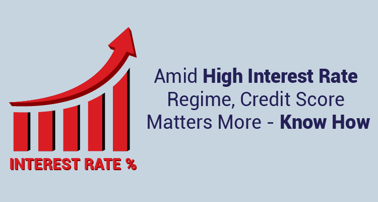 amid-high-interest-rate-regime-credit-score-matters-more-know-how